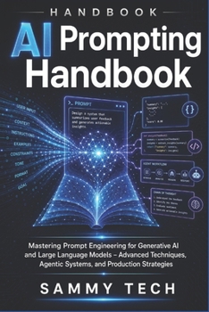 AI Prompting Handbook: Mastering Prompt Engineering for Generative AI and Large Language Models – Advanced Techniques, Agentic Systems, and Production Strategies