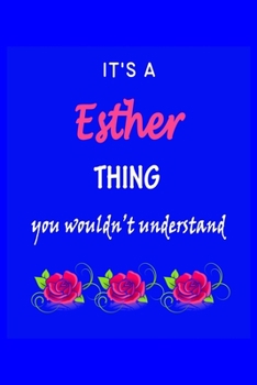 It's A  Esther  Thing You Wouldn't Understand: Esther  First Name Personalized Journal 6x9 Notebook, Wide Ruled (Lined) blank pages Funny  Cover for Girls and Women with Pink Name, Roses, on Blue