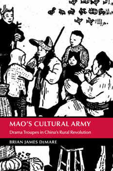 Mao's Cultural Army: Drama Troupes in China's Rural Revolution - Book  of the Cambridge Studies in the History of the People's Republic of China