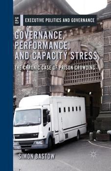 Paperback Governance, Performance, and Capacity Stress: The Chronic Case of Prison Crowding Book