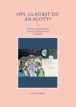 Paperback Opi, glaubst du an #Gott?: Für Kinder und Jugendliche, 19 kurze Erzählungen und 2 Gedichte [German] Book