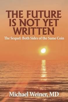Paperback The Future is Not Yet Written: The Sequel: Both Sides of the Same Coin Book