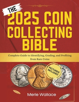 Paperback The 2025 Coin Collecting Bible: Complete Guide to Identifying, Grading, and Profiting from Rare Coins Book