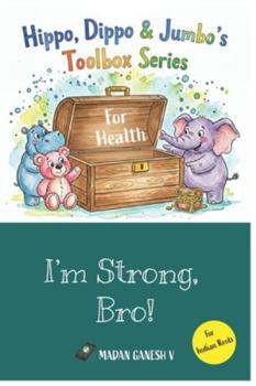 I'm Strong, Bro!: Hippo, Dippo & Jumbo's Toolbox for Health