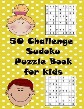Paperback 50 Challenge Sudoku Puzzle Book for kids: 50 Sudoku Puzzles Easy for Kids With Solutions In The End.For Girls and Boys Activity Puzzle Lovers. [Large Print] Book