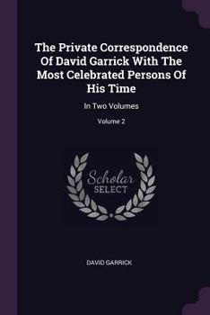 Paperback The Private Correspondence Of David Garrick With The Most Celebrated Persons Of His Time: In Two Volumes; Volume 2 Book