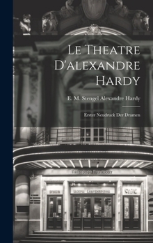 Le Theatre D'alexandre Hardy: Erster Neudruck der Dramen