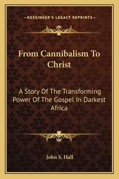 Paperback From Cannibalism To Christ: A Story Of The Transforming Power Of The Gospel In Darkest Africa Book