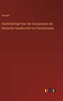 Hundertjährige Feier der Incorporation der Deutschen Gesellschaft von Pennsylvanien