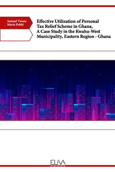 Paperback Effective Utilization of Personal Tax Relief Scheme in Ghana, A Case Study in the Kwahu-West Municipality, Eastern Region - Ghana Book