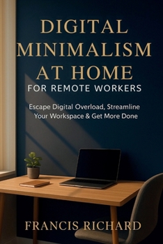 Paperback Digital Minimalism at Home for Remote Workers: Escape Digital Overload, Streamline Your Workspace & Get More Done Book