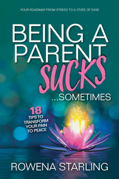 Hardcover Being a Parent Sucks!...Sometimes: 18 Tips to Transform Your Pain to Peace Book