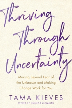 Paperback Thriving Through Uncertainty: Moving Beyond Fear of the Unknown and Making Change Work for You Book