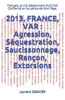 Paperback 2013, France, Var: Agression, Séquestration, Saucissonnage, Rançon, Extorsions: Français, je n'ai Absolument AUCUNE Confiance en la Justi [French] Book