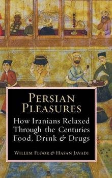 Hardcover Persian Pleasures: How Iranians Relaxed Through the Centuries with Food, Drink and Drugs Book