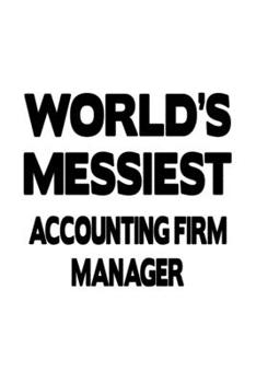 World's Messiest Accounting Firm Manager: Cool Accounting Firm Manager Notebook, Accounting Firm Managing/Organizer Journal Gift, Diary, Doodle Gift ... | 6 x 9 Compact Size, 109 Blank Lined Pages
