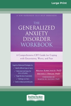 Paperback The Generalized Anxiety Disorder Workbook: A Comprehensive CBT Guide for Coping with Uncertainty, Worry, and Fear [Standard Large Print 16 Pt Edition] [Large Print] Book