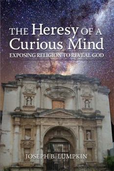Paperback The Heresy of a Curious Mind: Exposing Religion to Reveal God Book