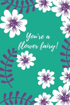 Paperback You Are A Flower Fairly!: Flower Notebook For Flower Fairy Girls Organizer Cute Gift Both For Women Book