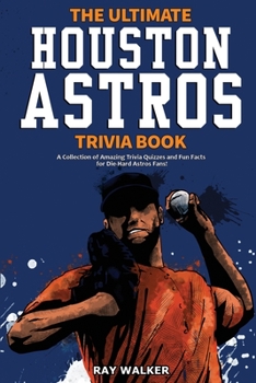 Paperback The Ultimate Houston Astros Trivia Book: A Collection of Amazing Trivia Quizzes and Fun Facts for Die-Hard Astros Fans! Book