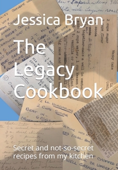 Paperback The Legacy Cookbook: Secret and not-so-secret recipes from my kitchen Book
