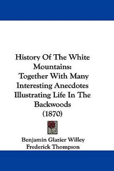 Hardcover History of the White Mountains: Together with Many Interesting Anecdotes Illustrating Life in the Backwoods (1870) Book