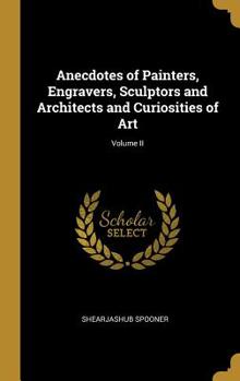 Hardcover Anecdotes of Painters, Engravers, Sculptors and Architects and Curiosities of Art; Volume II Book