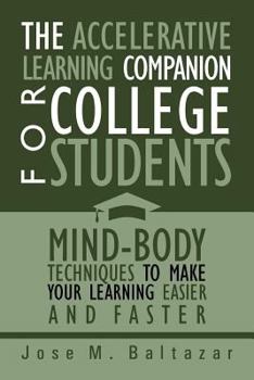 Paperback The Accelerative Learning Companion For College Students: Mind-Body Techniques to Make Your Learning Easier Book
