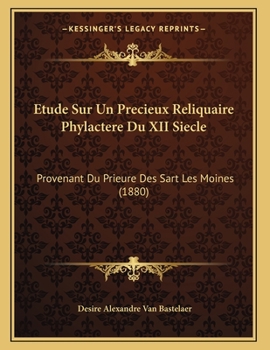 Paperback Etude Sur Un Precieux Reliquaire Phylactere Du XII Siecle: Provenant Du Prieure Des Sart Les Moines (1880) [French] Book