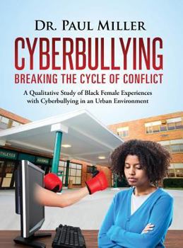 Hardcover Cyberbullying Breaking the Cycle of Conflict: A Qualitative Study of Black Female Experiences with Cyberbullying in an Urban Environment Book