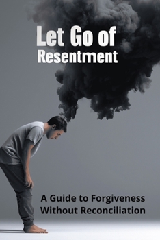 Paperback Let Go of Resentment: A Guide to Forgiveness Without Reconciliation Book