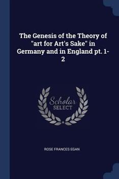 Paperback The Genesis of the Theory of "art for Art's Sake" in Germany and in England pt. 1-2 Book