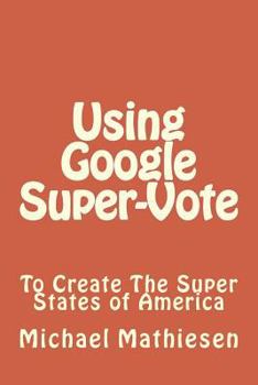 Paperback Using Google SuperVote To Create The Super States Of America Book