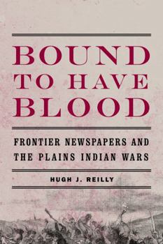 Paperback Bound to Have Blood: Frontier Newspapers and the Plains Indian Wars Book