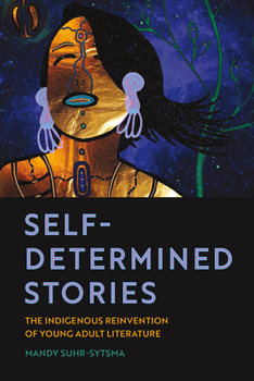 Self-Determined Stories: The Indigenous Reinvention of Young Adult Literature - Book  of the American Indian Studies (AIS)