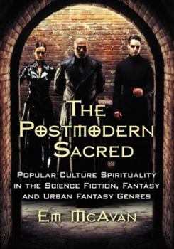 Paperback The Postmodern Sacred: Popular Culture Spirituality in the Science Fiction, Fantasy and Urban Fantasy Genres Book