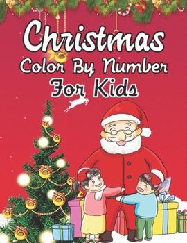 Christmas Color By Number For Kids: A Christmas Color By Number Activity Book For 3, 4, 5, 6, 7, 8, 9 and 10 Years Old.