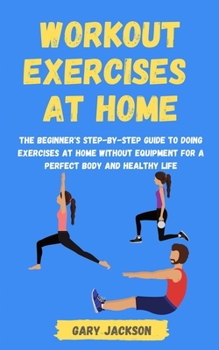 Paperback Workout Exercises at Home: The Beginner's Step-by-Step Guide to Doing Exercises at Home without Equipment for a Perfect Body and Healthy Life Book