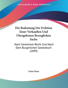 Paperback Die Bedeutung Der Eviktion Einer Verkauften Und Ubergebenen Beweglichen Sache: Nach Gemeinem Recht Und Nach Dem Burgerlichen Gesetzbuch (1899) [German] Book