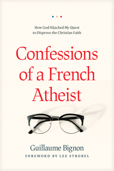 Paperback Confessions of a French Atheist: How God Hijacked My Quest to Disprove the Christian Faith Book