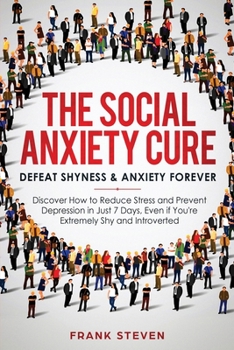 Paperback The Social Anxiety Cure: Defeat Shyness & Anxiety Forever: Discover How to Reduce Stress and Prevent Depression in Just 7 Days, Even if You're Book