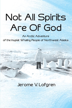 Paperback Not All Spirits Are of God: An Arctic Adventure of the Inupiat Whaling People of Northwest Alaska Book