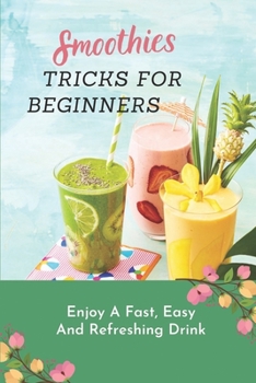 Paperback Smoothies Tricks For Beginners: Enjoy A Fast, Easy And Refreshing Drink: Making Smoothie Recipe Book