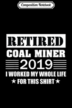 Paperback Composition Notebook: 2019 Retired Coal Miner Funny Retirement Gifts For Men Journal/Notebook Blank Lined Ruled 6x9 100 Pages Book