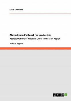 Paperback Ahmadinejad´s Quest for Leadership: Representations of Regional Order in the Gulf Region Book