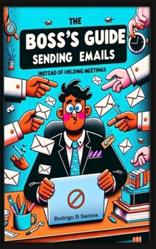 THE BOSS'S GUIDE: SENDING EMAILS INSTEAD OF HOLDING MEETINGS (Portuguese Edition)
