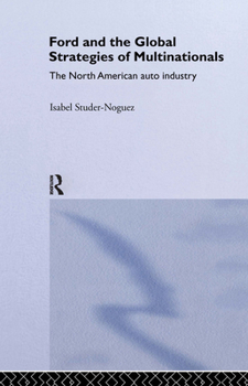 The Global Strategies of MNE's and Government Policies: Ford Motor Company and the Automobile Industry in Canada and Mexico (Routledge Studies in International Business and the World Economy)