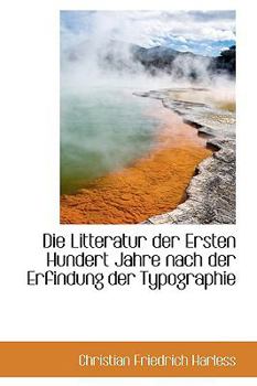 Paperback Die Litteratur Der Ersten Hundert Jahre Nach Der Erfindung Der Typographie Book