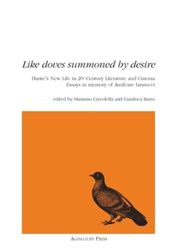Like Doves Summoned by Desire: Dante's New Life in 20th Century Literature and Cinema Essays in memory of Amilcare Iannucci
