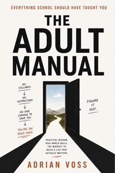 The Adult Manual: Everything School Should Have Taught You About Life, Money, and Adulting